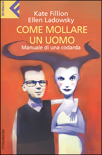 Libro Come mollare un uomo. Manuale di una codarda di Kate Fillion; Ellen Ladowsky - ean 9788807840029 - Feltrinelli