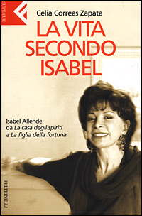Libro vita secondo Isabel. Isabel Allende da «La casa degli spiriti» a «La figlia della fortuna» di Celia Correas Zapata - ean 9788807840043 - Feltrinelli