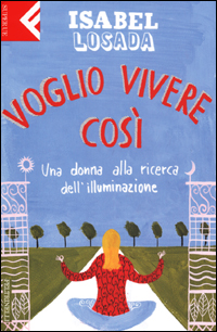 Libro Voglio vivere così. Una donna alla ricerca dell'illuminazione di Isabel Losada - ean 9788807840050 - Feltrinelli