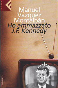 Libro Ho ammazzato J.F. Kennedy di Manuel Vázquez Montalbán - ean 9788807840067 - Feltrinelli