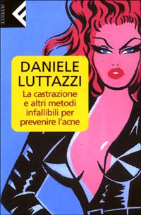 Libro castrazione e altri metodi infallibili per prevenire l'acne di Daniele Luttazzi - ean 9788807840296 - Feltrinelli