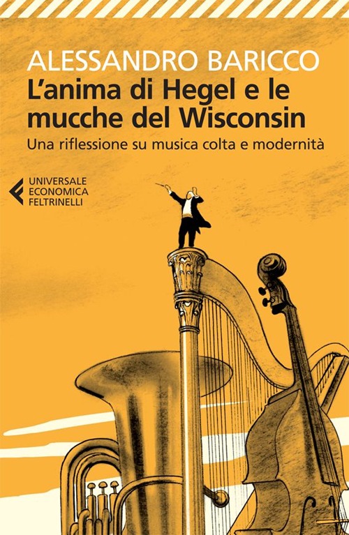 Libro anima di Hegel e le mucche del Wisconsin. Una riflessione su musica colta e modernità di Alessandro Baricco - ean 9788807882210 - Feltrinelli