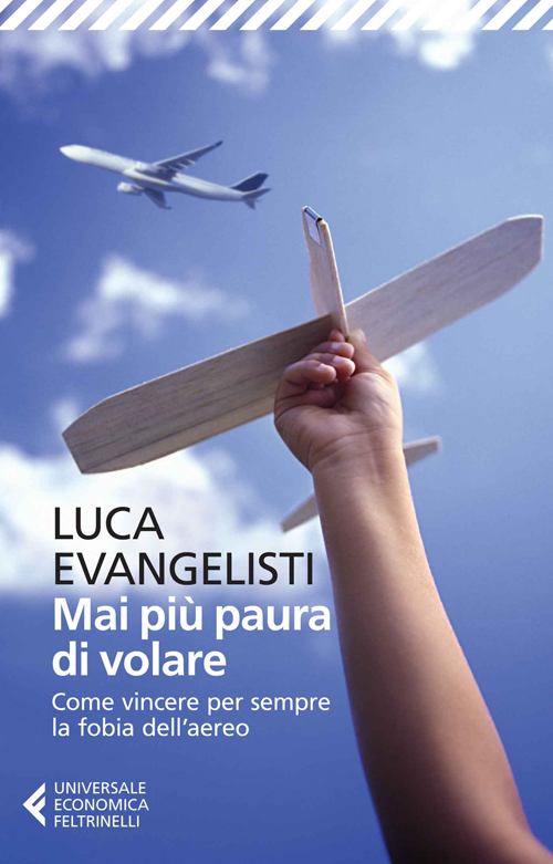 Libro Mai più paura di volare. Come vincere per sempre la fobia dell'aereo di Luca Evangelisti - ean 9788807884795 - Feltrinelli