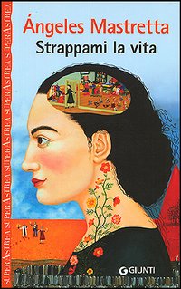 Libro Strappami la vita di Ángeles Mastretta - ean 9788809037946 - Giunti Editore