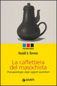 Libro caffettiera del masochista. Psicopatologia degli oggetti quotidiani di Donald A. Norman - ean 9788809044197 - Giunti Editore