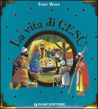 Libro vita di Gesù di Silvia D'Achille; Tony Wolf - ean 9788809746824 - Dami Editore