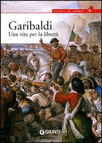 Libro Garibaldi. Una vita per la libertà di Antonella Grignola; Paolo Ceccoli - ean 9788809758841 - Giunti Editore