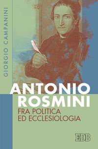 Libro Antonio Rosmini fra politica ed ecclesiologia di Giorgio Campanini - ean 9788810104842 - EDB
