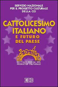 Libro Cattolicesimo italiano e futuro del paese. Settimo Forum del progetto culturale di  - ean 9788810140291 - EDB