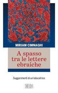 Libro A spasso tra le lettere ebraiche. Suggerimenti di un'educatrice di Miriam Cimnaghi - ean 9788810209042 - EDB
