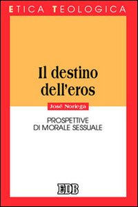 Libro destino dell'eros. Prospettive di morale sessuale di José Noriega - ean 9788810404911 - EDB