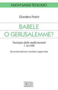 Libro Babele o Gerusalemme? Teologia delle realtà terrestri di Giordano Frosini - ean 9788810405802 - EDB