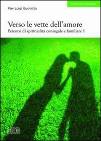 Libro Verso le vette dell'amore. Percorsi di spiritualità coniugale e familiare di Pier Luigi Gusmitta - ean 9788810511183 - EDB