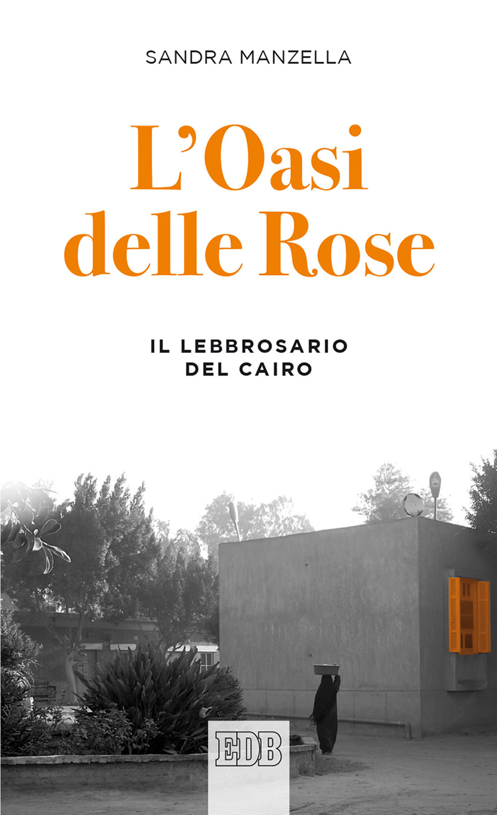 Libro oasi delle Rose. Il lebbrosario del Cairo di Sandra Manzella - ean 9788810559635 - EDB