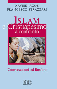 Libro Islam e cristianesimo a confronto. Conversazioni sul Bosforo di Xavier Jacob; Francesco Strazzari - ean 9788810604229 - EDB