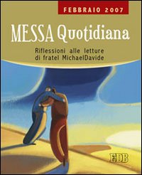 Libro Messa quotidiana. Riflessioni alle letture di fratel MichaelDavide. Febbraio 2007 di  - ean 9788810713082 - EDB
