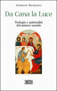 Libro Da Cana la luce. Teologia e spiritualità del mistero nuziale di Giorgio Mazzanti - ean 9788810808160 - EDB