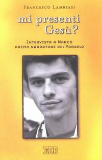 Libro Mi presenti Gesù? Intervista a Marco primo narratore del Vangelo di Francesco Lambiasi - ean 9788810808184 - EDB