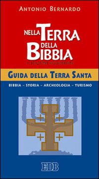 Libro Nella terra della Bibbia. Guida della Terra Santa di Antonio Bernardo - ean 9788810820193 - EDB
