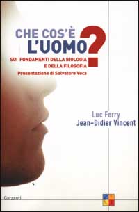 Libro Che cos'è l'uomo? Sui fondamenti della biologia e della filosofia di Luc Ferry; Jean-Didier Vincent - ean 9788811597247 - Garzanti