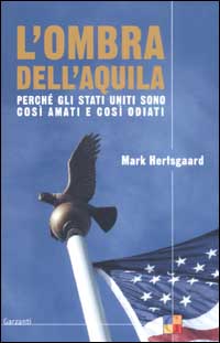Libro ombra dell'aquila. Perché gli Stati Uniti sono così amati e così odiati di Mark Hertsgaard - ean 9788811597360 - Garzanti