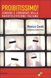 Libro Proibitissimo! Censori e censurati della radiotelevisione italiana di Menico Caroli - ean 9788811597483 - Garzanti