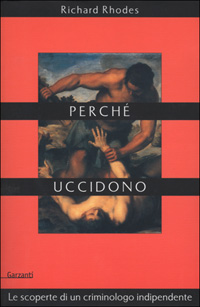 Libro Perché uccidono. Le scoperte di un criminologo indipendente di Richard Rhodes - ean 9788811662280 - Garzanti