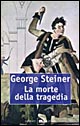 Libro morte della tragedia di George Steiner - ean 9788811674801 - Garzanti