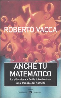 Libro Anche tu matematico. La più chiara e facile introduzione alla scienza dei numeri di Roberto Vacca - ean 9788811675846 - Garzanti