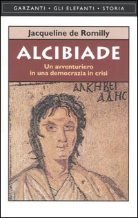 Libro Alcibiade. Un avventuriero in una democrazia in crisi di Jacqueline de Romilly - ean 9788811676812 - Garzanti