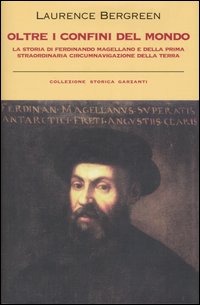 Libro Oltre i confini del mondo. La storia di Ferdinando Magellano e della prima straordinaria circumnavigazione della terra di Laurence Bergreen - ean 9788811740155 - Garzanti