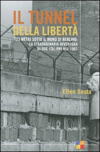 Libro tunnel della libertà. 123 metri sotto il muro di Berlino: la straordinaria avventura di due italiani nel 1961 di Ellen Sesta - ean 9788811740292 - Garzanti