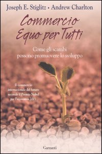 Libro Commercio equo per tutti. Come gli scambi possono promouovere lo sviluppo di Joseph E. Stiglitz; Andrew Charlton - ean 9788811740599 - Garzanti