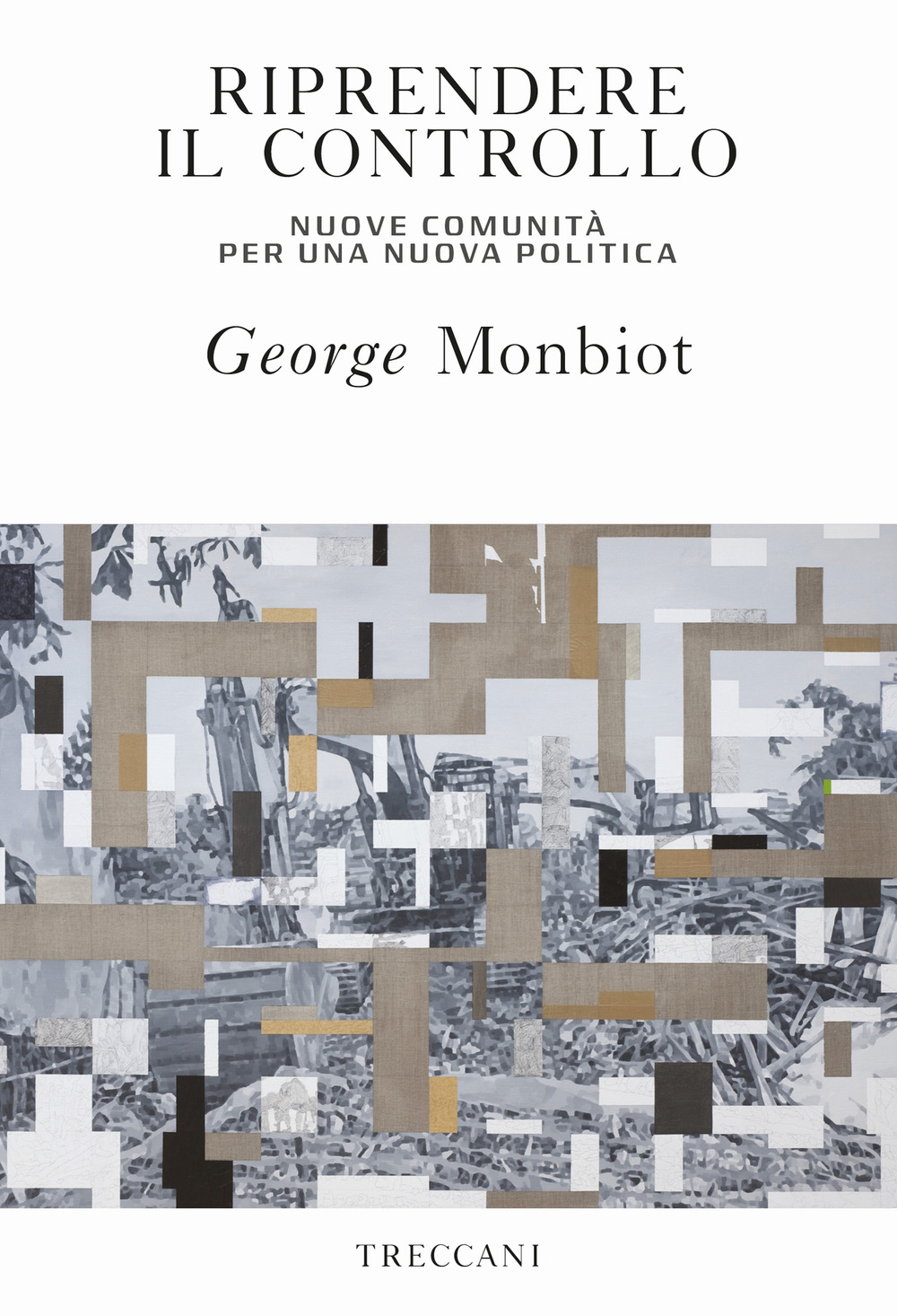 Libro Riprendere il controllo. Nuove comunità per una nuova politica di George Monbiot - ean 9788812007349 - Treccani