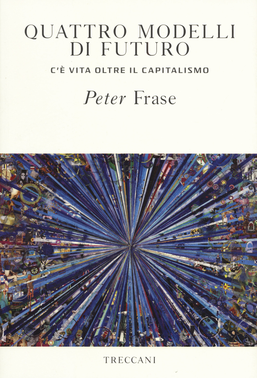 Libro Quattro modelli di futuro. C'è vita oltre il capitalismo di Peter Frase - ean 9788812007356 - Treccani