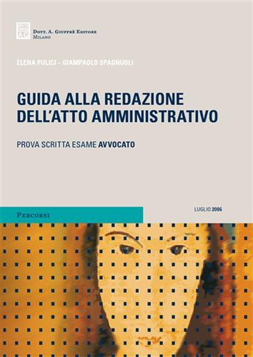 Libro Guida alla redazione dell'atto amministrativo. Prova scritta dell'esame da avvocato di Elena Pulici; Giampaolo Spagnuoli - ean 9788814131820 - Giuffrè