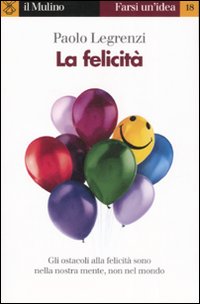 Libro Felicità. Quali trappole mentali ci impediscono di essere felici? di Paolo Legrenzi - ean 9788815063106 - Il Mulino