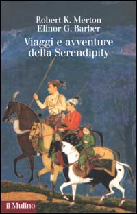 Libro Viaggi e avventure della Serendipity. Saggio di semantica sociologica e sociologia della scienza di Robert K. Merton; Elinor G. Barber - ean 9788815063328 - Il Mulino