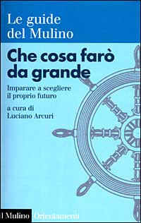 Libro Che cosa farò da grande. Imparare a scegliere il proprio futuro di  - ean 9788815071163 - Il Mulino