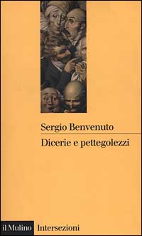 Libro Dicerie e pettegolezzi. Perché crediamo in quello che ci raccontano di Sergio Benvenuto - ean 9788815073280 - Il Mulino