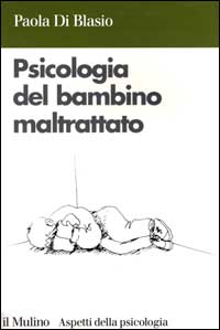 Libro Psicologia del bambino maltrattato di Paola Di Blasio - ean 9788815073556 - Il Mulino