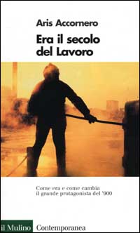 Libro Era il secolo del lavoro di Aris Accornero - ean 9788815074065 - Il Mulino