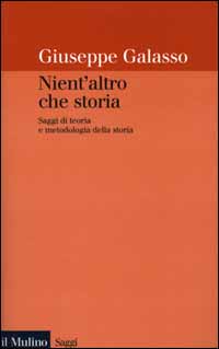 Libro Nient'altro che storia. Saggi di teoria e metodologia della storia di Giuseppe Galasso - ean 9788815074171 - Il Mulino