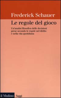 Libro regole del gioco. Un'analisi filosofica delle decisioni prese secondo le regole nel diritto e nella vita quotidiana di Frederick Schauer - ean 9788815077677 - Il Mulino