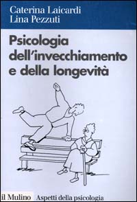Libro Psicologia dell'invecchiamento e della longevità di Caterina Laicardi; Lina Pezzuti - ean 9788815077738 - Il Mulino