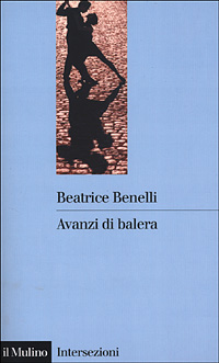 Libro Avanzi di balera. Storia e storie del mondo del ballo di Beatrice Benelli - ean 9788815080820 - Il Mulino