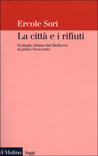 Libro città e i rifiuti. Ecologia urbana dal Medioevo al primo Novecento di Ercole Sori - ean 9788815080912 - Il Mulino