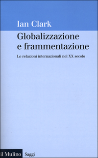 Libro Globalizzazione e frammentazione. Le relazioni internazionali nel XX secolo di Ian Clark - ean 9788815081124 - Il Mulino