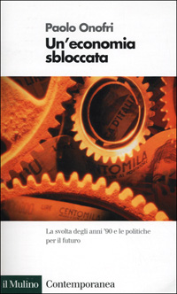 Libro economia sbloccata. La svolta degli anni '90 e le politiche per il futuro di Paolo Onofri - ean 9788815081704 - Il Mulino