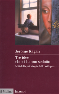 Libro Tre idee che ci hanno sedotto. Miti della psicologia dello sviluppo di Jerome Kagan - ean 9788815081889 - Il Mulino